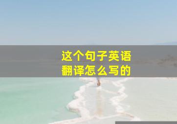 这个句子英语翻译怎么写的