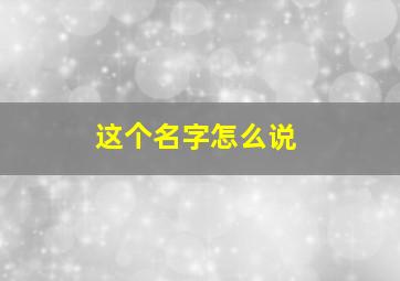 这个名字怎么说