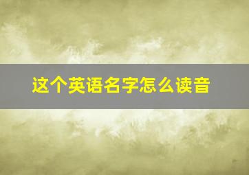 这个英语名字怎么读音