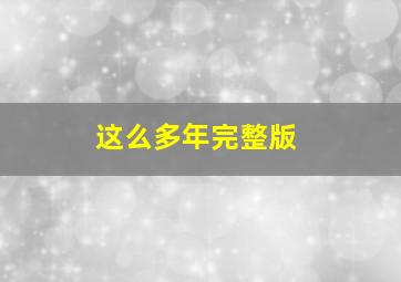 这么多年完整版