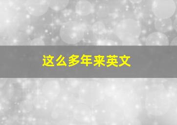 这么多年来英文