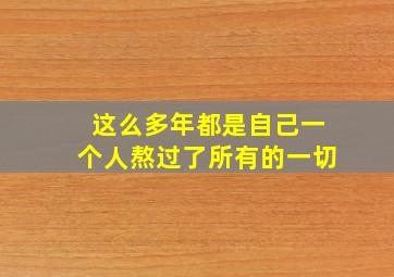 这么多年都是自己一个人熬过了所有的一切