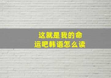 这就是我的命运吧韩语怎么读