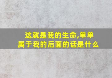 这就是我的生命,单单属于我的后面的话是什么