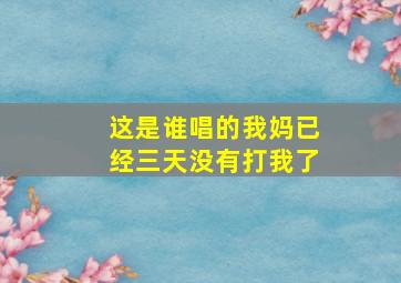 这是谁唱的我妈已经三天没有打我了