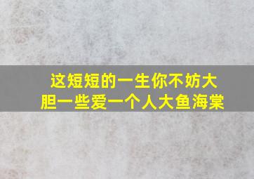 这短短的一生你不妨大胆一些爱一个人大鱼海棠