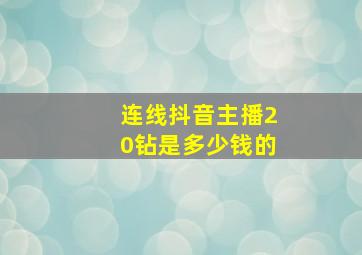 连线抖音主播20钻是多少钱的