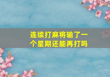 连续打麻将输了一个星期还能再打吗