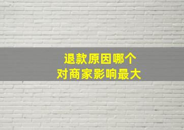 退款原因哪个对商家影响最大