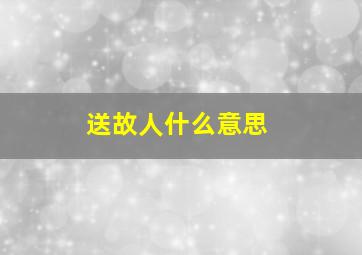 送故人什么意思