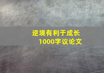 逆境有利于成长1000字议论文