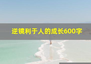 逆镜利于人的成长600字