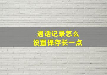 通话记录怎么设置保存长一点