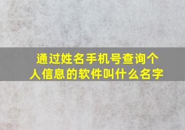 通过姓名手机号查询个人信息的软件叫什么名字