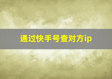 通过快手号查对方ip