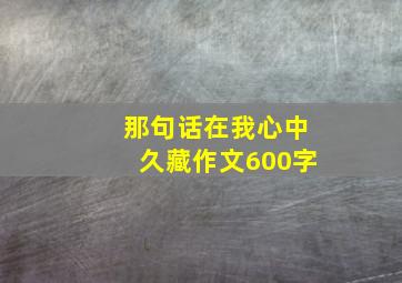 那句话在我心中久藏作文600字