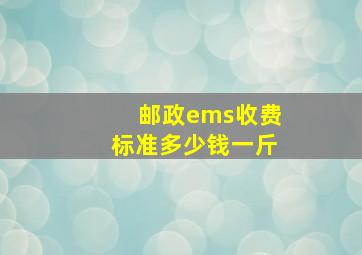 邮政ems收费标准多少钱一斤