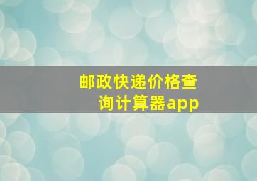 邮政快递价格查询计算器app