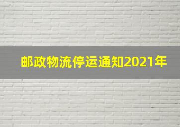 邮政物流停运通知2021年