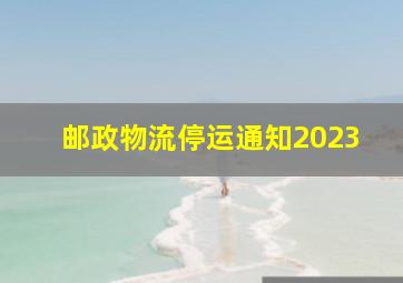 邮政物流停运通知2023