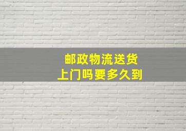 邮政物流送货上门吗要多久到