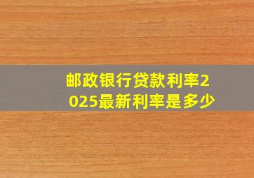 邮政银行贷款利率2025最新利率是多少