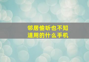 邻居偷听也不知道用的什么手机