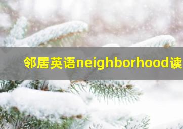 邻居英语neighborhood读音