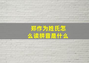 郑作为姓氏怎么读拼音是什么