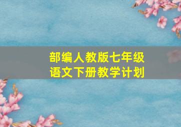 部编人教版七年级语文下册教学计划