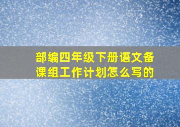 部编四年级下册语文备课组工作计划怎么写的