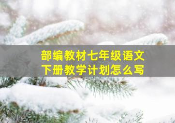 部编教材七年级语文下册教学计划怎么写