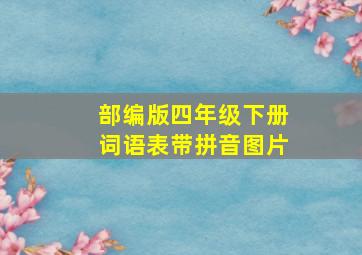 部编版四年级下册词语表带拼音图片