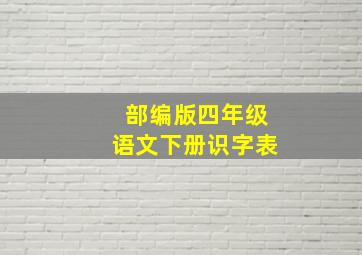 部编版四年级语文下册识字表