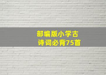 部编版小学古诗词必背75首