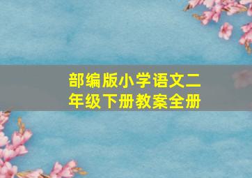 部编版小学语文二年级下册教案全册