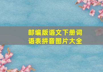 部编版语文下册词语表拼音图片大全