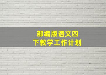 部编版语文四下教学工作计划