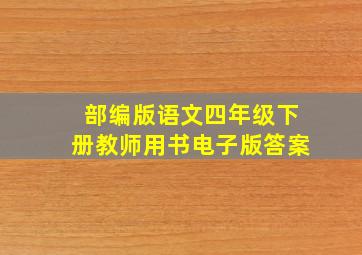 部编版语文四年级下册教师用书电子版答案