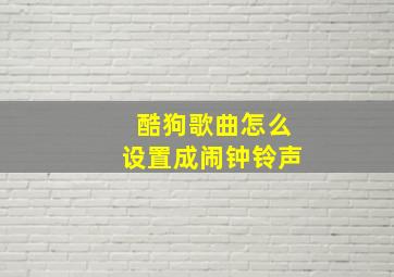 酷狗歌曲怎么设置成闹钟铃声