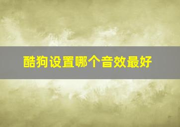 酷狗设置哪个音效最好