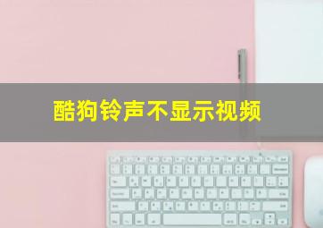 酷狗铃声不显示视频