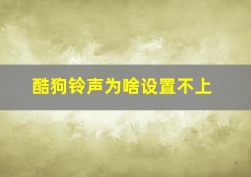 酷狗铃声为啥设置不上