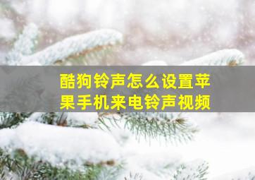 酷狗铃声怎么设置苹果手机来电铃声视频