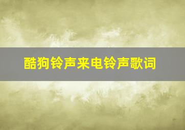 酷狗铃声来电铃声歌词