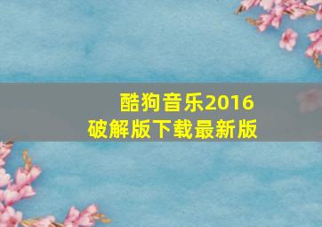 酷狗音乐2016破解版下载最新版