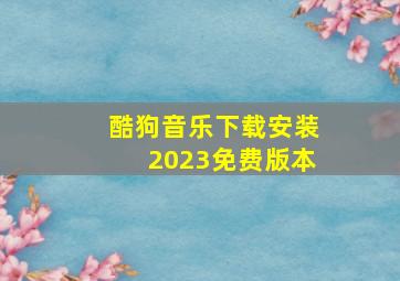 酷狗音乐下载安装2023免费版本