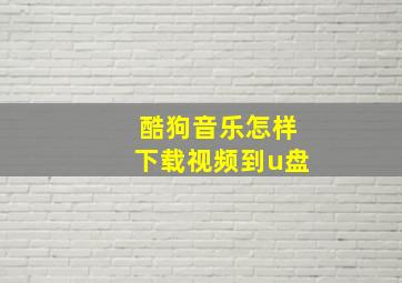 酷狗音乐怎样下载视频到u盘