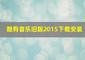 酷狗音乐旧版2015下载安装