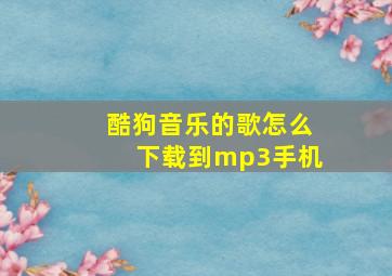 酷狗音乐的歌怎么下载到mp3手机